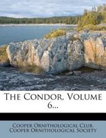 The Condor; Volume 6 1147467129 Book Cover