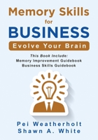 Memory Skills For Business: Evolve Your Brain 1693906112 Book Cover