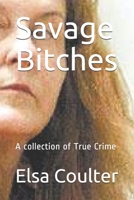 Savage Bitches: A collection of True Crime 1089982968 Book Cover