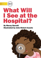 What Will I See at the Hospital? 192275014X Book Cover