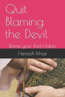 Quit Blaming the Devil: Blame your Bad Habits 1077737521 Book Cover