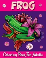 Frog Coloring Book For Adults: An adult Beautiful Nature frog a coloring book with amazing Frog designs for stress relieving Adult Stress Relief & Re B0917LM1FJ Book Cover