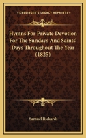 Hymns For Private Devotion For The Sundays And Saints' Days Throughout The Year 1104181118 Book Cover