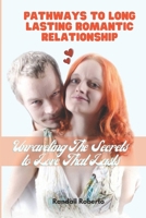 Pathways to Long Lasting Romantic Relationship: Unraveling The Secrets To Love That Lasts B0CTBHWGV1 Book Cover