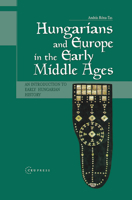Hungarians and Europe in the Early Middle Ages: An Introduction to Early Hungarian History 9639116483 Book Cover