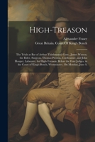 High-Treason: The Trials at Bar of Arthur Thistlewood, Gent., James Watson, the Elder, Surgeon, Thomas Preston, Cordwainer, and John Hooper, Labourer, ... King's Bench, Westminster, On Monday, June 9, 1021621013 Book Cover