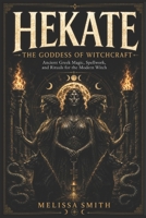 Hekate the Goddess of Witchcraft: Ancient Greek Magic, Spellwork, and Rituals for the Modern Witch B0DPTZ4LM9 Book Cover