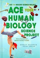 Ace Your Human Biology Science Project: Great Science Fair Ideas 0766032191 Book Cover