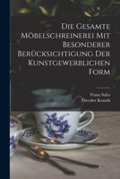 Die Gesamte Mobelschreinerei Mit Besonderer Berucksichtigung Der Kunstgewerblichen Form 1017862605 Book Cover