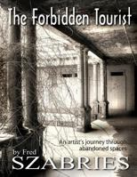 The Forbidden Tourist: An artist's journey through abandoned spaces 0979135214 Book Cover