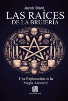 Las Raíces de la Brujería - Una Exploración de la Magia Ancestral (Spanish Edition) 6598770564 Book Cover