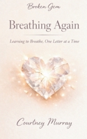 Breathing Again: Learning to Breathe, One Letter at a Time (Broken Gem) B0GKGKFVHX Book Cover