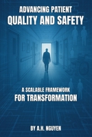 ADVANCING PATIENT QUALITY AND SAFETY: A SCALABLE FRAMEWORK FOR TRANSFORMATION 1969775165 Book Cover