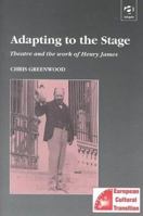 Adapting to the Stage: Theatre and the Work of Henry James (Studies in European Cultural Transition, 4) 184014663X Book Cover