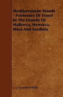 Mediterranean Moods: Footnotes Of Travel In The Islands Of Mallorca, Menorca, Ibiza And Sardinia 1016393954 Book Cover