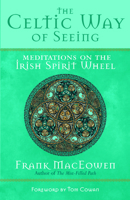 The Celtic Way of Seeing: Meditations on the Irish Spirit Wheel 1577315413 Book Cover