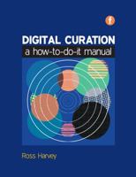 Digital Curation: A How-To-Do-It Manual 1856047334 Book Cover