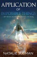 Application of Impossible Things: A Near Death Experience in Iraq 188694024X Book Cover