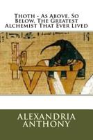 Thoth - As above, So below, the Greatest Alchemist That Ever Lived 1725620014 Book Cover