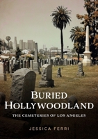 Buried Hollywoodland: The Cemeteries of Los Angeles (Buried America) 1625451539 Book Cover