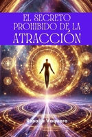 El secreto prohibido de la atracción: La clave oculta para manifestar todo lo que deseas (Spanish Edition) B0DY84TD88 Book Cover