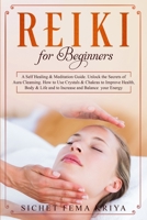 Reiki For Beginners: A Self-Healing & Meditation Guide. Unlock the Secrets of Aura Cleansing. How to Use Crystals & Chakras to Improve Health, Body & Life and to Increase and Balance Your Energy. 1673750893 Book Cover