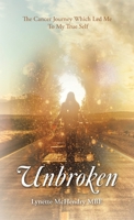 Unbroken: The Cancer Journey Which Led Me To My True Self B0H1XRBRY5 Book Cover