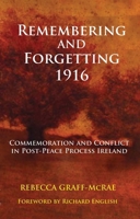 Remembering and Forgetting 1916: Commemoration and Conflict in Post-Peace Process Ireland 0716530686 Book Cover