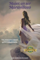 Mujer, un ser Maravilloso: Una antología poética y algunos cuentos que te sorprenderán B08ZB91HD9 Book Cover