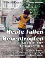 Heute fallen Regentropfen - Lieder & Ideen bei Regenwetter: Mit allen Sinnen - Kreative Bastelideen, Spiele, Geschichten, Rätsel, Rezepte und ein Regenfest mit guten Freunden B0892B9RTL Book Cover
