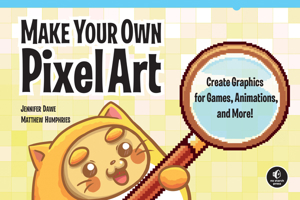 Make Your Own Pixel Art: Create Graphics for Games, Animations, and More! 1593278861 Book Cover