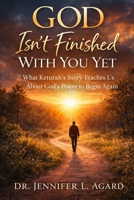 GOD ISN’T FINISHED WITH YOU YET: What Keturah’s Story Teaches Us About God’s Power to Begin Again B0GSN5XYM4 Book Cover