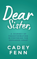 Dear Sister: A Journey of Transformation in Fostering the Orphaned Heart 163195802X Book Cover
