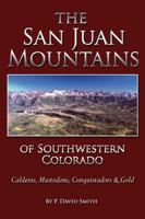 The San Juans of Southwestern Colorado - Calderas, Mastodons, Conquistadors & Gold 1937851060 Book Cover