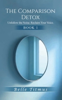 The Comparison Detox: Unfollow the Noise. Reclaim Your Voice. 196781385X Book Cover