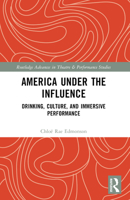 America Under the Influence: Drinking, Culture, and Immersive Performance 1032277637 Book Cover