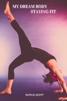 MY DREAM BODY: Staying Fit B098369CV1 Book Cover