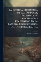 La Turquía Victoriosa De Las Sandeces, Falsedades É Ignorancias Contenidas En La Fraterna Correccional Del Doctor Miñano... 1271936127 Book Cover