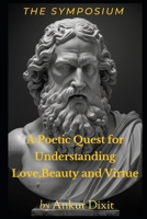 A Poetic Quest for Understanding Love, Beauty and Virtue: The Symposium B0BT75DJ4W Book Cover