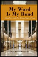 My Word Is My Bond: Voices from Inside the Chicago Board of Trade 0470238984 Book Cover
