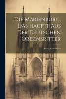 Die Marienburg, das haupthaus der Deutschen ordensritter 1021802506 Book Cover