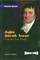 John Jacob Astor: And the Fur Trade (Parker, Lewis K. American Tycoons.) 0823964477 Book Cover