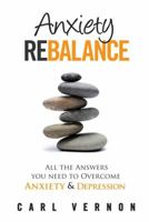 Anxiety Rebalance: All The Answers You Need to Overcome Anxiety and Depression 1472241959 Book Cover