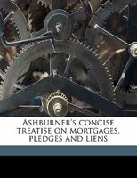 Ashburner's concise treatise on mortgages, pledges and liens. 1176352407 Book Cover