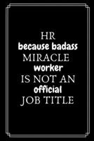 HR Because Badass Miracle Worker Is Not An Official Job Title: Gifts For HR Professionals | HR Manager Gift For Staff | |Lined Journal To Write In 1672084784 Book Cover