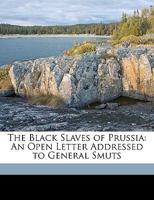 The Black Slaves Of Prussia: An Open Letter Addressed To General Smuts 1430477377 Book Cover