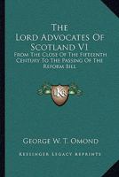 The Lord Advocates Of Scotland V1: From The Close Of The Fifteenth Century To The Passing Of The Reform Bill 1432501313 Book Cover