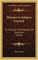 Mistakes in Religion Exposed: In an Essay on the Prophecy of Zacharias 1437097642 Book Cover