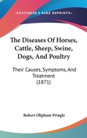 The Diseases of Horses, Cattle, Sheep, Swine, Dogs, & Poultry, Their Causes, Symptoms and Treatment 1016198124 Book Cover