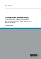 Tragen NGOs zur Demokratisierung internationaler Organisationen bei?: Das Konzept deliberativer Global Governance am Beispiel der WTO 3656146772 Book Cover